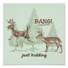 bang_just_kidding_hunting_humor_poster-r031e4ca7fa244ba49b031a93a363c059_was_8byvr_324.jpg